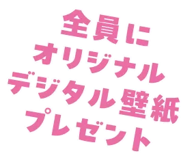 全員にオリジナルデジタル壁紙プレゼント